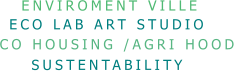 ENVIROMENT VILLE ECO LAB ART STUDIO  SUSTENTABILITY CO HOUSING /AGRI HOOD