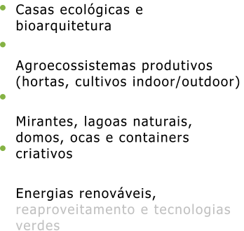 Casas ecológicas e bioarquitetura  Agroecossistemas produtivos (hortas, cultivos indoor/outdoor)  Mirantes, lagoas naturais, domos, ocas e containers criativos  Energias renováveis, reaproveitamento e tecnologias verdes