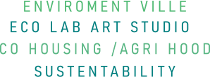 ENVIROMENT VILLE ECO LAB ART STUDIO  SUSTENTABILITY CO HOUSING /AGRI HOOD